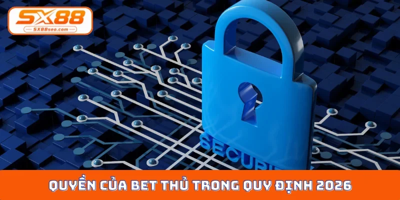 Quyền của bet thủ trong quy định 2026